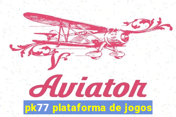 pk77 plataforma de jogos